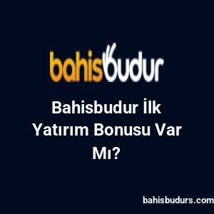 Bahisbudur İlk Yatırım Bonusu Var Mı?