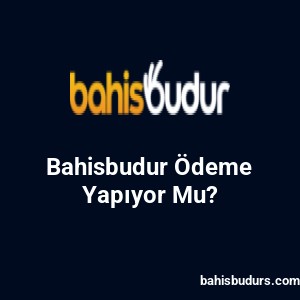 Bahisbudur Ödeme Yapıyor Mu?